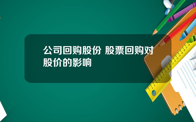公司回购股份 股票回购对股价的影响